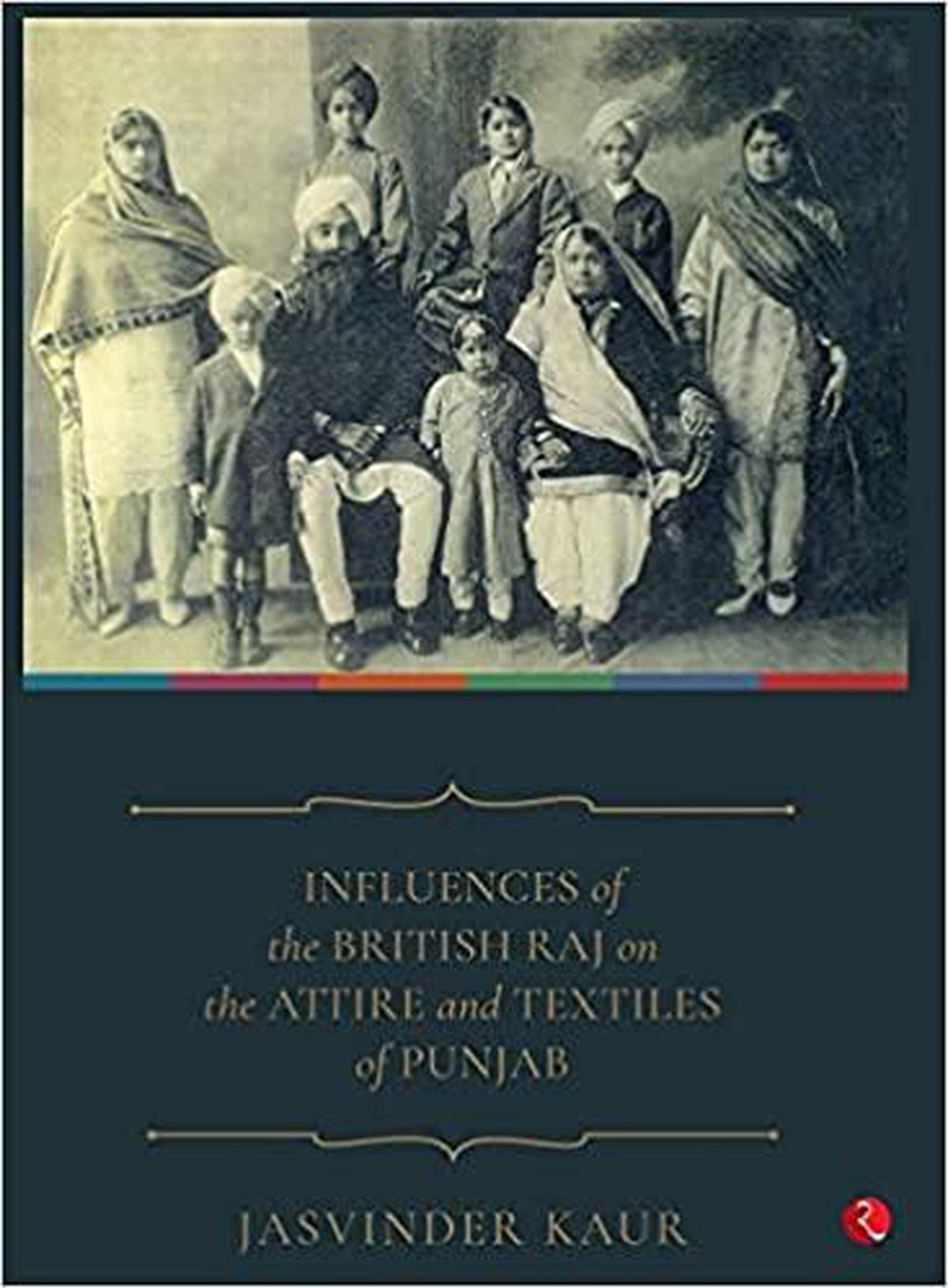 Ritu Sethi reviews Influences of the British Raj on the Attire and Textiles of Punjab by Jasvinder Kaur The Hindu