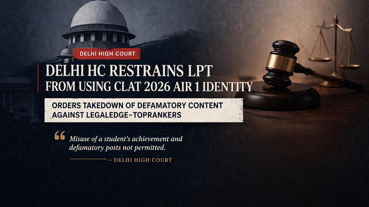 Delhi High Court restrains coaching centres from using CLAT‑2026 topper’s identity, orders takedowns over alleged defamatory posts