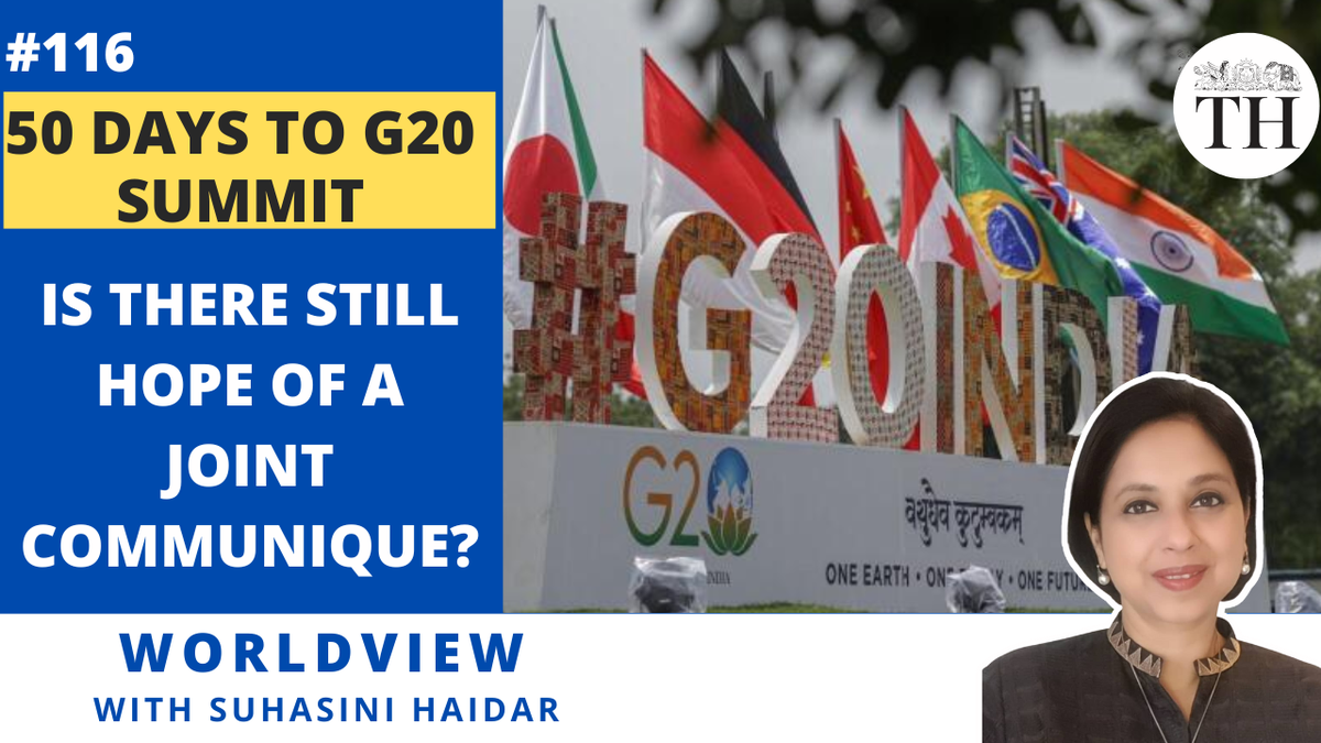 Worldview with Suhasini Haidar | 50 days to G20 Summit | Is there still hope of a joint communique?