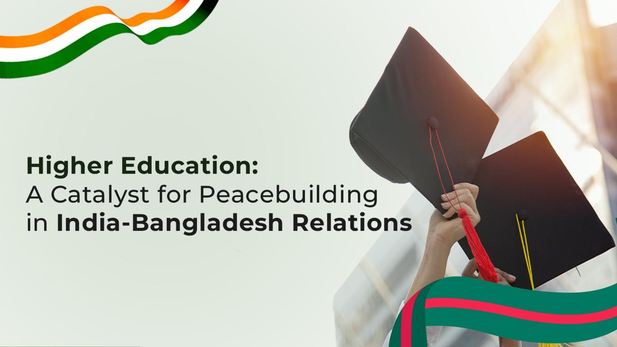 Higher Education: A Catalyst for Peacebuilding in India-Bangladesh Relations