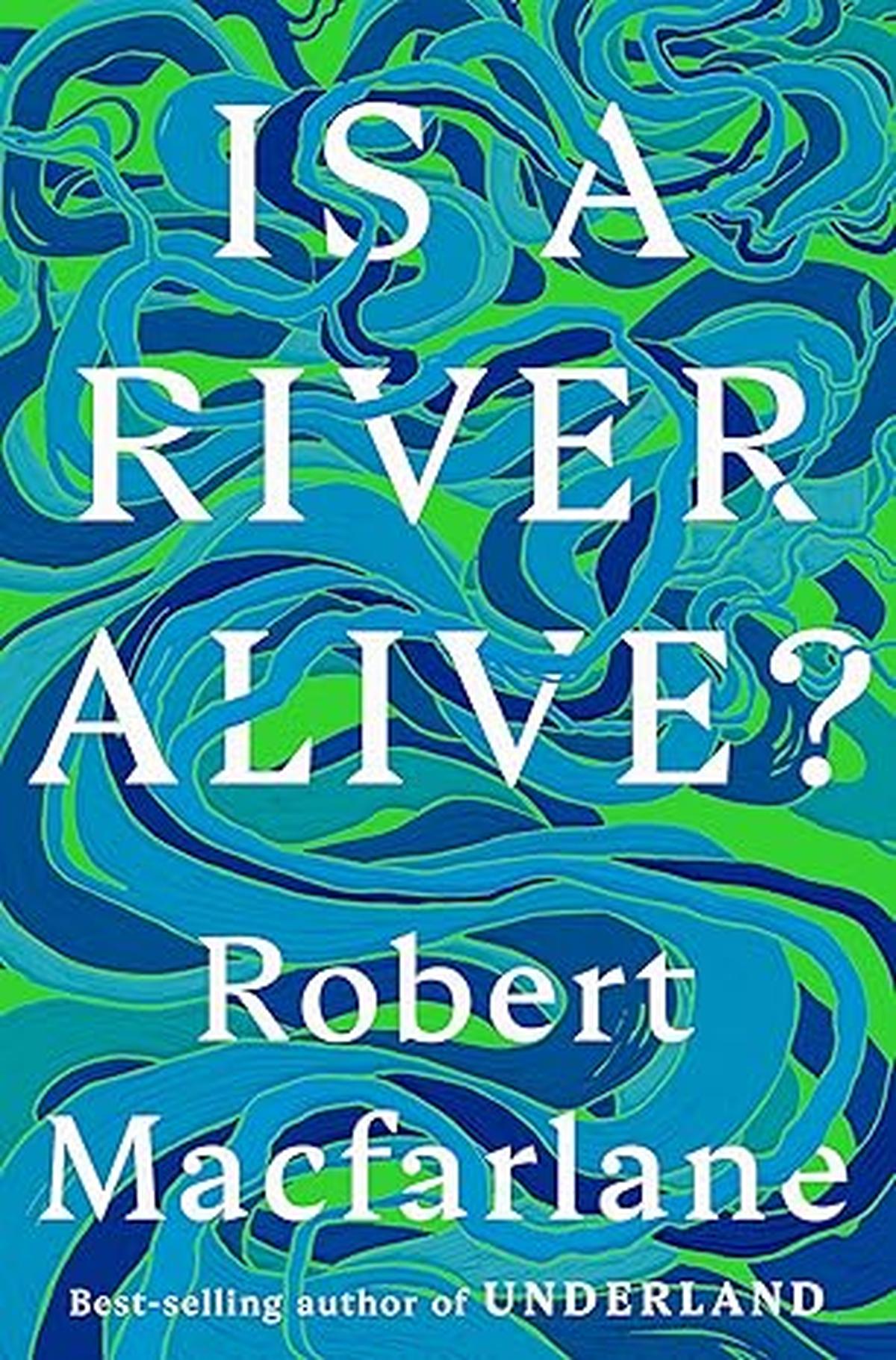 Save rivers, pleads Robert Macfarlane - The Hindu
